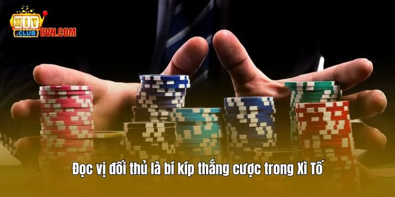 Đọc vị đối thủ là bí kíp thắng cược trong Xì Tố